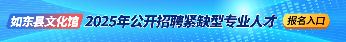 如东县文化馆2025年公开招聘紧缺型专业人才公告